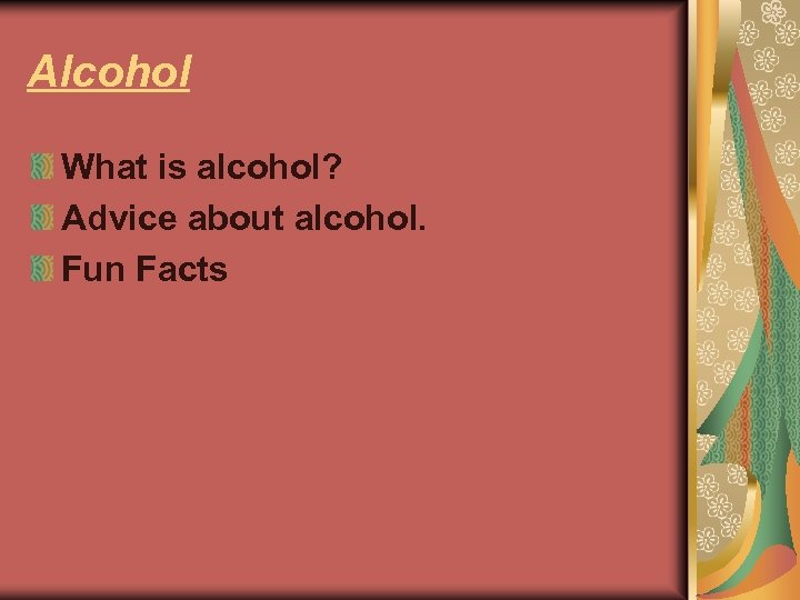 Alcohol What is alcohol? Advice about alcohol. Fun Facts 