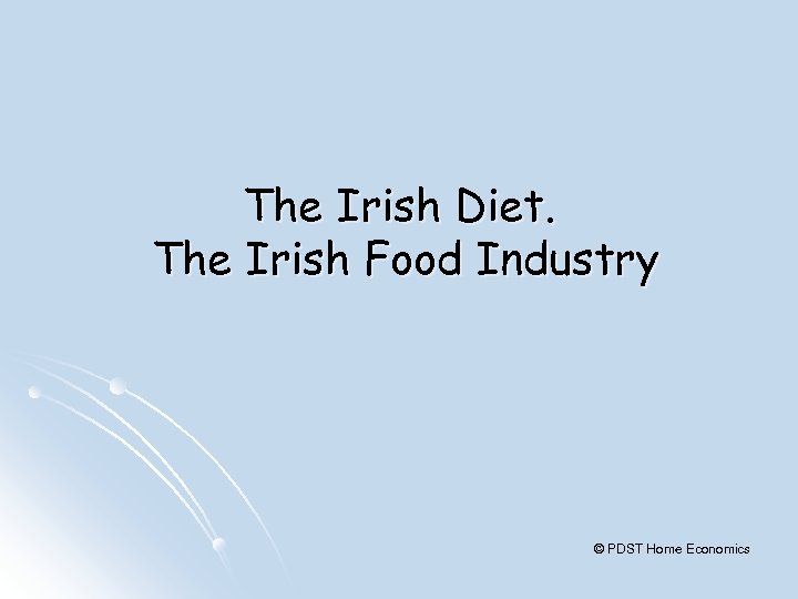 The Irish Diet. The Irish Food Industry © PDST Home Economics 