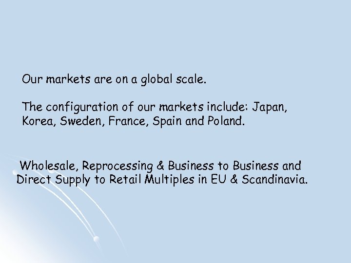 Our markets are on a global scale. The configuration of our markets include: Japan,