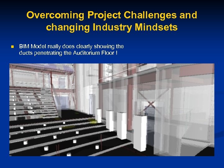 Overcoming Project Challenges and changing Industry Mindsets n BIM Model really does clearly showing