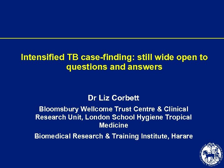 Intensified TB case-finding: still wide open to questions and answers Dr Liz Corbett Bloomsbury