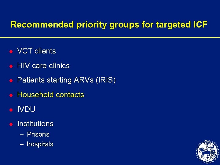 Recommended priority groups for targeted ICF l VCT clients l HIV care clinics l