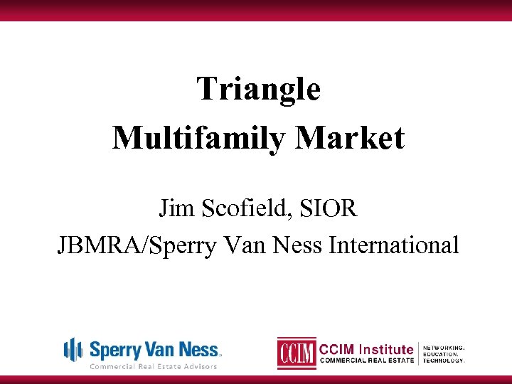 Triangle Multifamily Market Jim Scofield, SIOR JBMRA/Sperry Van Ness International 