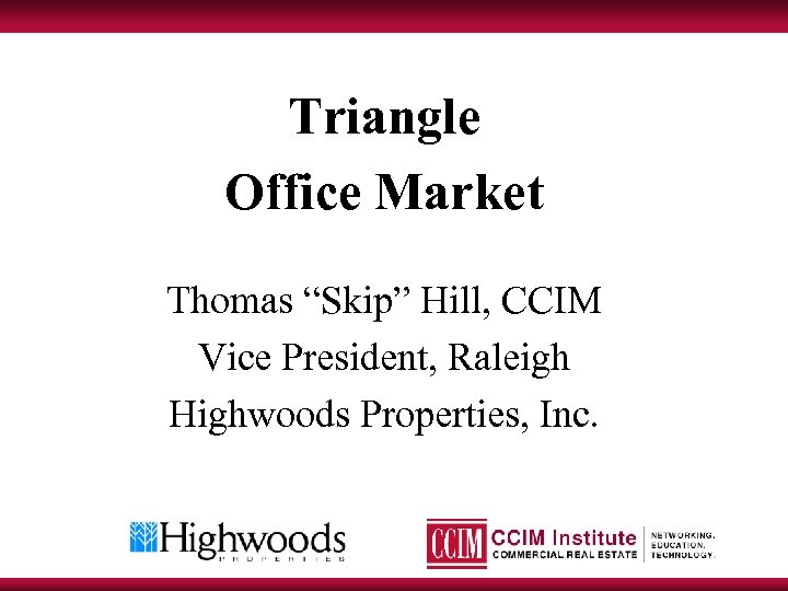 Triangle Office Market Thomas “Skip” Hill, CCIM Vice President, Raleigh Highwoods Properties, Inc. 