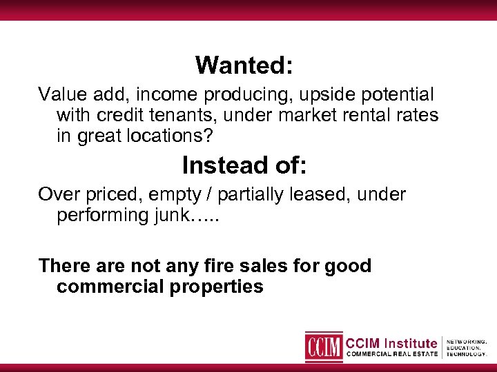 Wanted: Value add, income producing, upside potential with credit tenants, under market rental rates