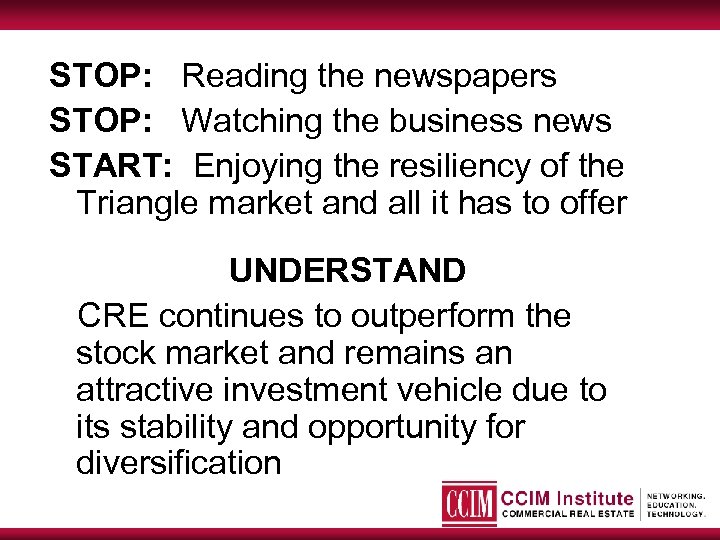 STOP: Reading the newspapers STOP: Watching the business news START: Enjoying the resiliency of