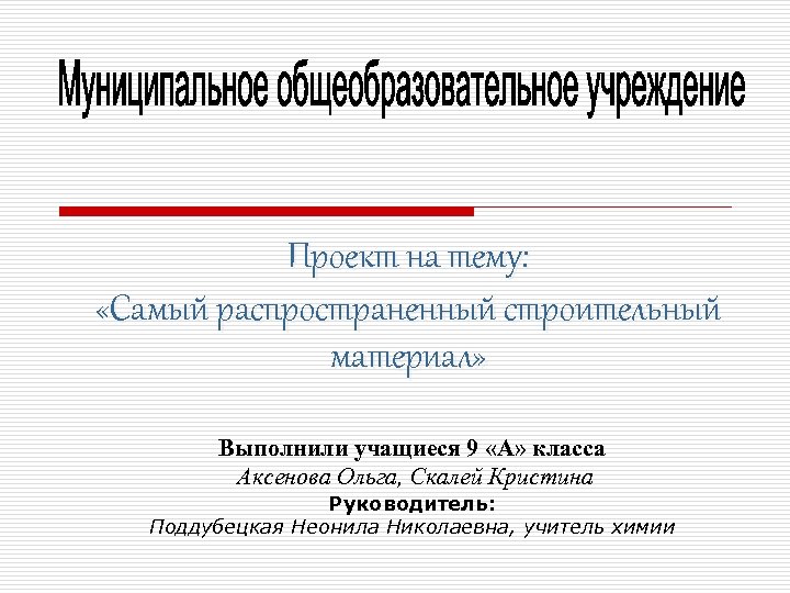  Проект на тему: «Самый распространенный строительный материал» Выполнили учащиеся 9 «А» класса Аксенова