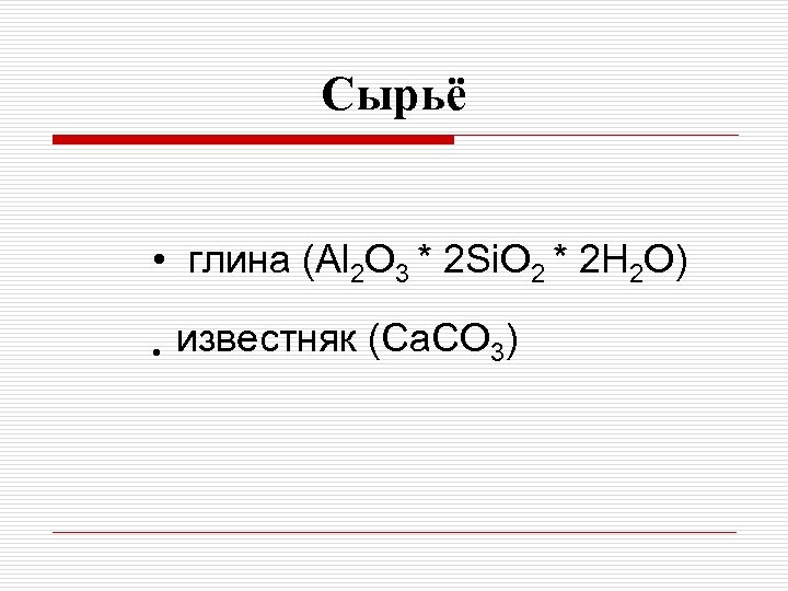 Сырьё • глина (Al 2 O 3 * 2 Si. O 2 * 2