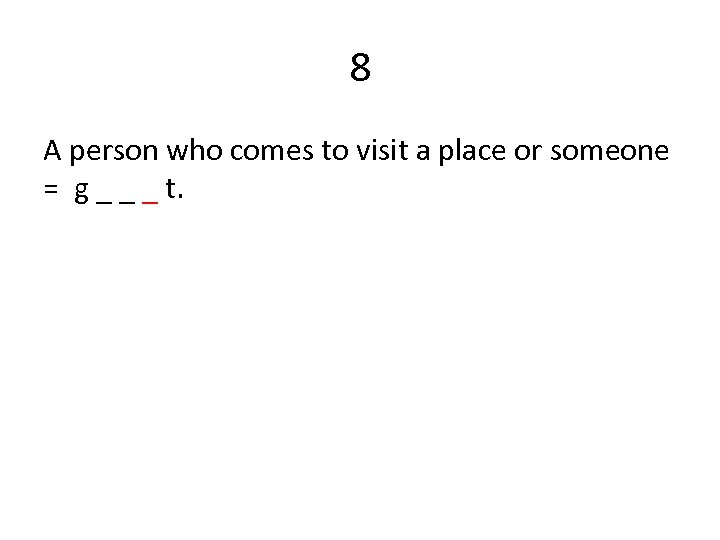 8 A person who comes to visit a place or someone = g _