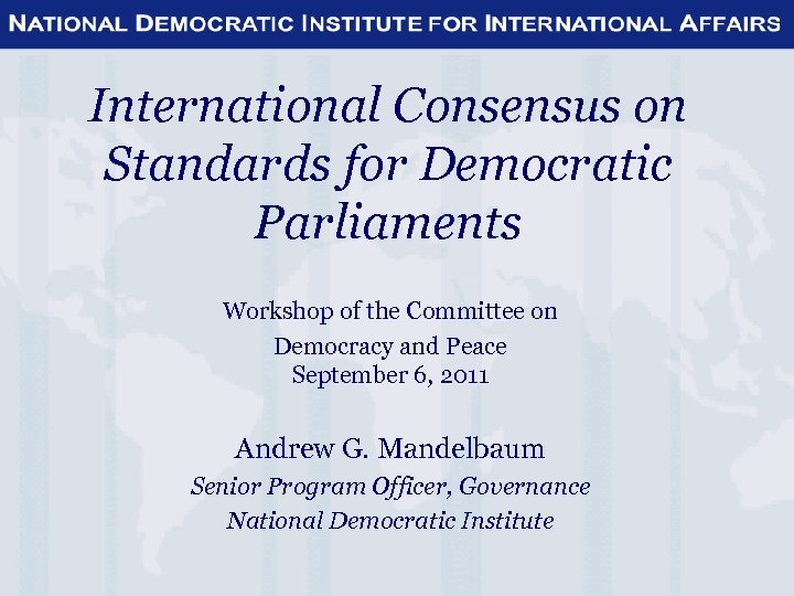 International Consensus on Standards for Democratic Parliaments Workshop of the Committee on Democracy and