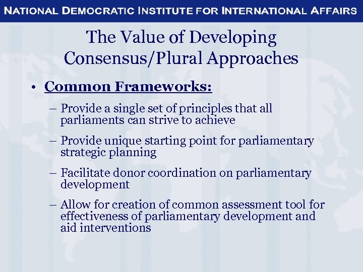 The Value of Developing Consensus/Plural Approaches • Common Frameworks: – Provide a single set