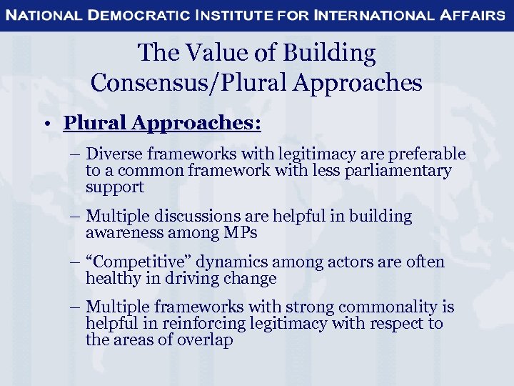 The Value of Building Consensus/Plural Approaches • Plural Approaches: – Diverse frameworks with legitimacy