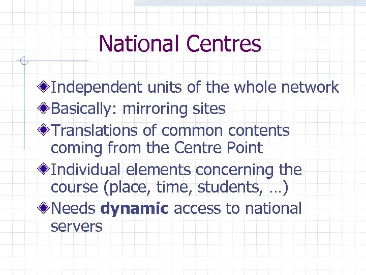 National Centres Independent units of the whole network Basically: mirroring sites Translations of common