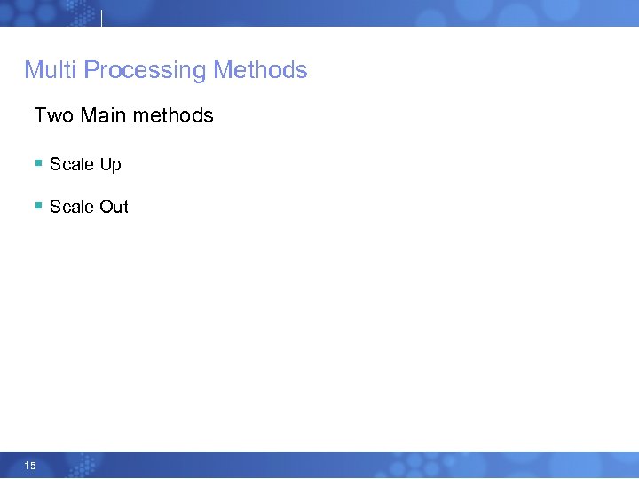 Multi Processing Methods Two Main methods § Scale Up § Scale Out 15 