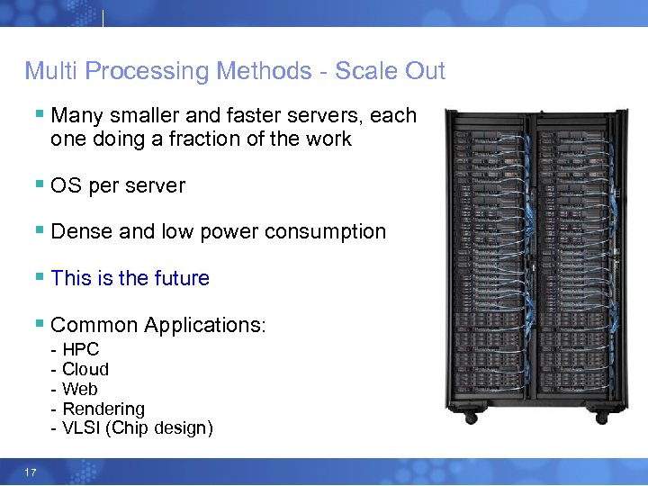 Multi Processing Methods - Scale Out § Many smaller and faster servers, each one