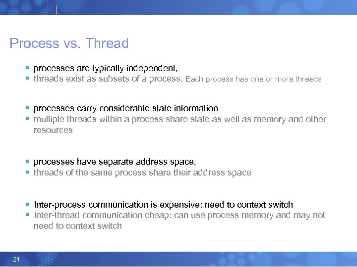 Process vs. Thread § processes are typically independent, § threads exist as subsets of