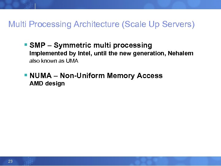 Multi Processing Architecture (Scale Up Servers) § SMP – Symmetric multi processing Implemented by