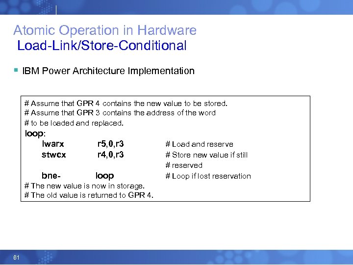 Atomic Operation in Hardware Load-Link/Store-Conditional § IBM Power Architecture Implementation # Assume that GPR