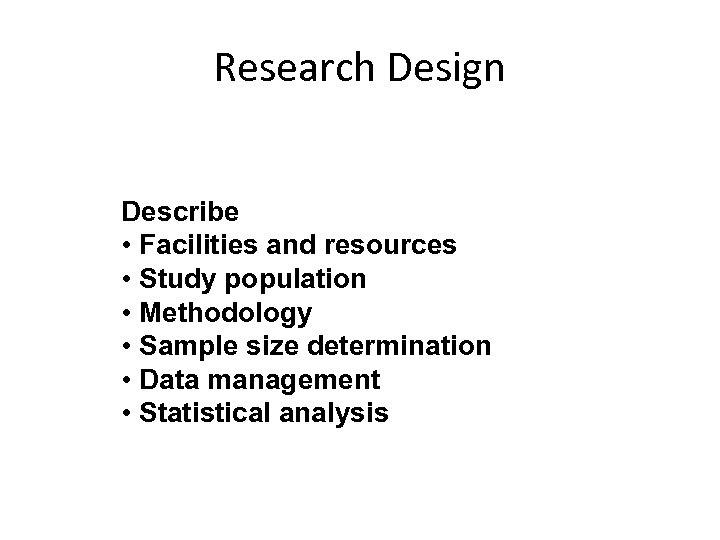 Research Design Describe • Facilities and resources • Study population • Methodology • Sample