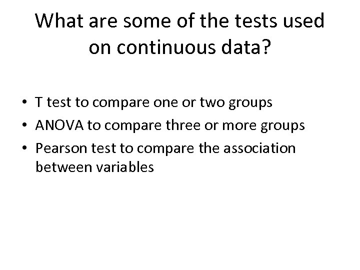 What are some of the tests used on continuous data? • T test to
