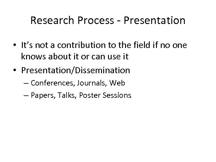 Research Process - Presentation • It’s not a contribution to the field if no