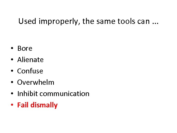 Used improperly, the same tools can. . . • • • Bore Alienate Confuse