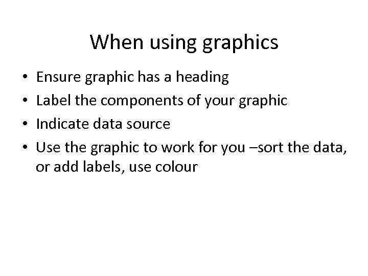 When using graphics • • Ensure graphic has a heading Label the components of