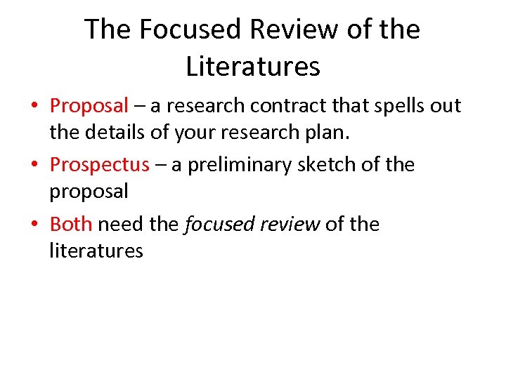 The Focused Review of the Literatures • Proposal – a research contract that spells