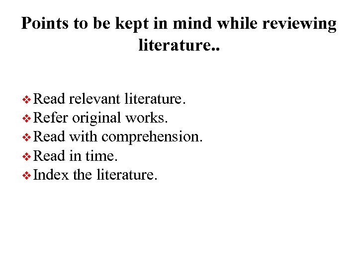 Points to be kept in mind while reviewing literature. . v Read relevant literature.