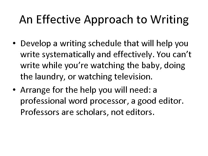 An Effective Approach to Writing • Develop a writing schedule that will help you