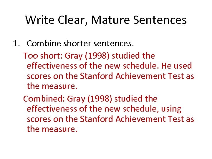 Write Clear, Mature Sentences 1. Combine shorter sentences. Too short: Gray (1998) studied the