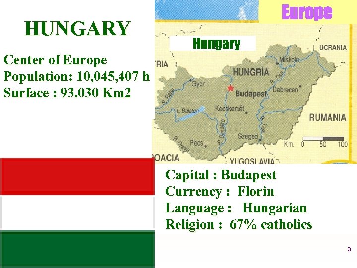 HUNGARY Europe Hungary Center of Europe Population: 10, 045, 407 h Surface : 93.