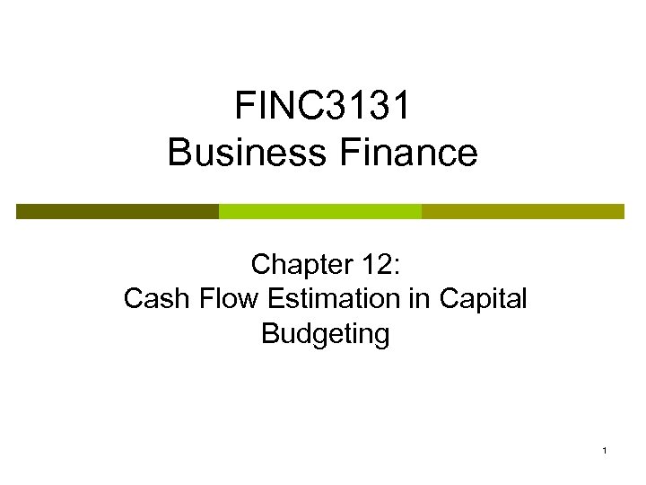 FINC 3131 Business Finance Chapter 12: Cash Flow Estimation in Capital Budgeting 1 