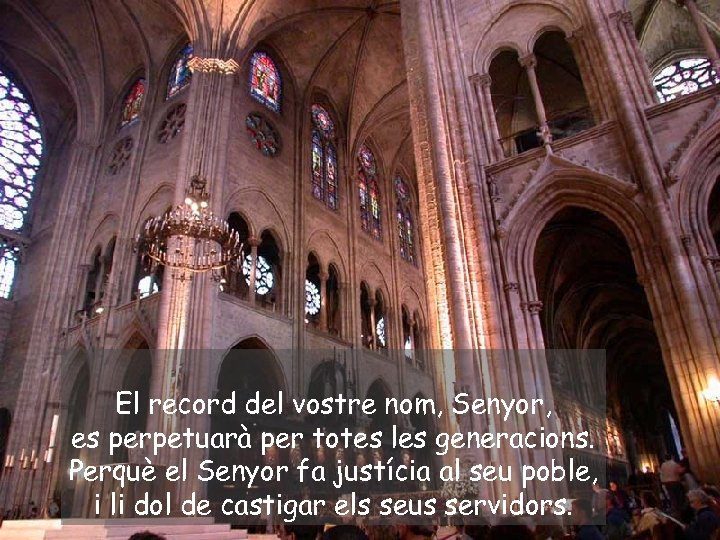 El record del vostre nom, Senyor, es perpetuarà per totes les generacions. Perquè el