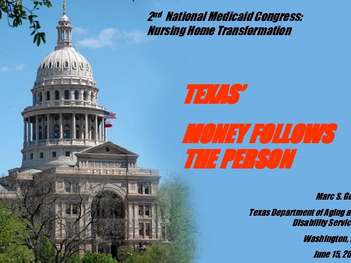 2 nd National Medicaid Congress: Nursing Home Transformation TEXAS’ MONEY FOLLOWS THE PERSON Marc