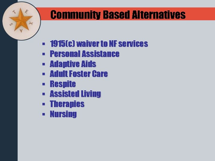 Community Based Alternatives § § § § 1915(c) waiver to NF services Personal Assistance