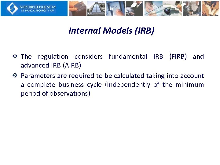 Internal Models (IRB) The regulation considers fundamental IRB (FIRB) and advanced IRB (AIRB) Parameters