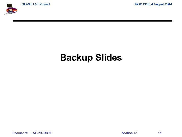 GLAST LAT Project ISOC CDR, 4 August 2004 Backup Slides Document: LAT-PR-04500 Section 3.