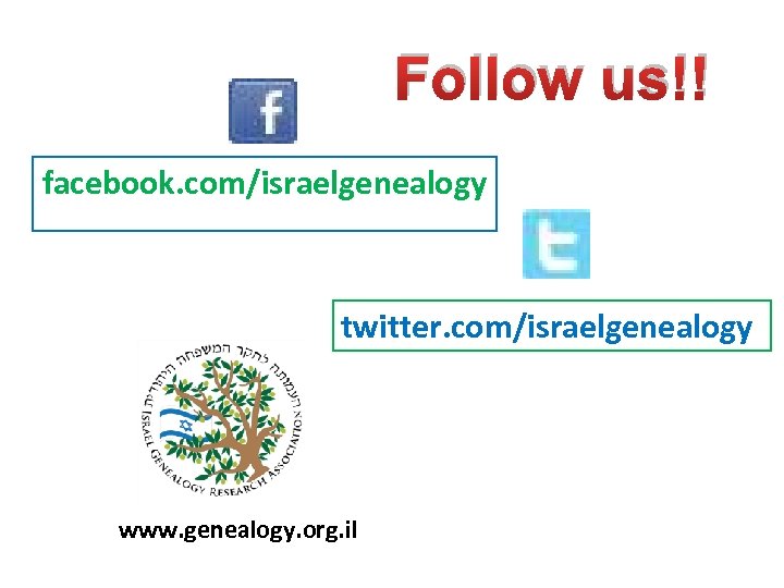 Follow us!! facebook. com/israelgenealogy twitter. com/israelgenealogy www. genealogy. org. il 