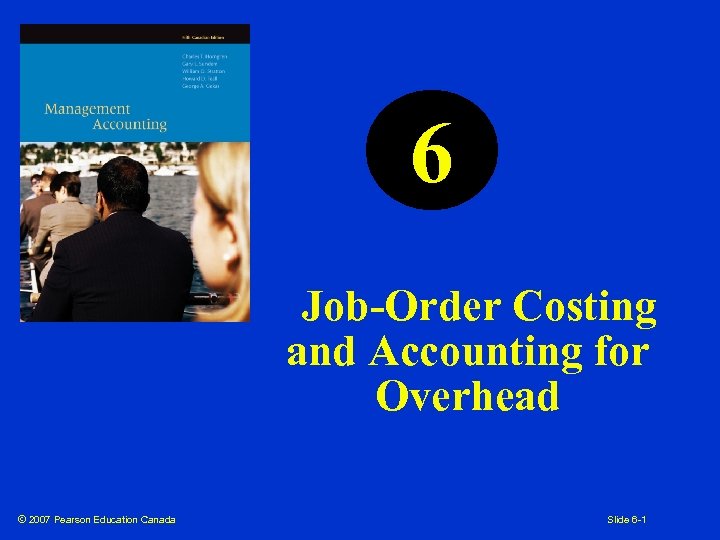 6 Job-Order Costing and Accounting for Overhead © 2007 Pearson Education Canada Slide 6