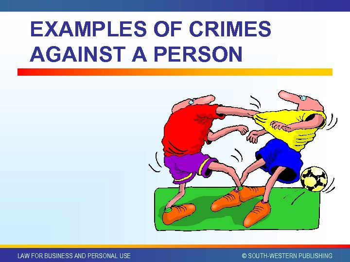 EXAMPLES OF CRIMES AGAINST A PERSON LAW FOR BUSINESS AND PERSONAL USE © SOUTH-WESTERN