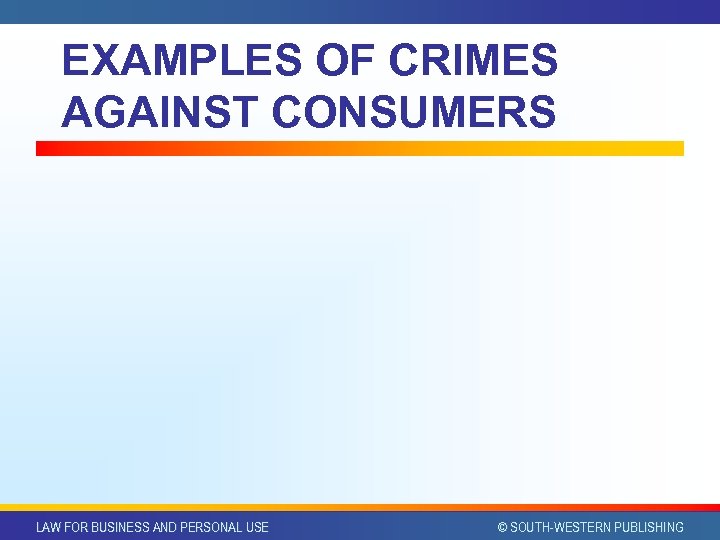 EXAMPLES OF CRIMES AGAINST CONSUMERS LAW FOR BUSINESS AND PERSONAL USE © SOUTH-WESTERN PUBLISHING