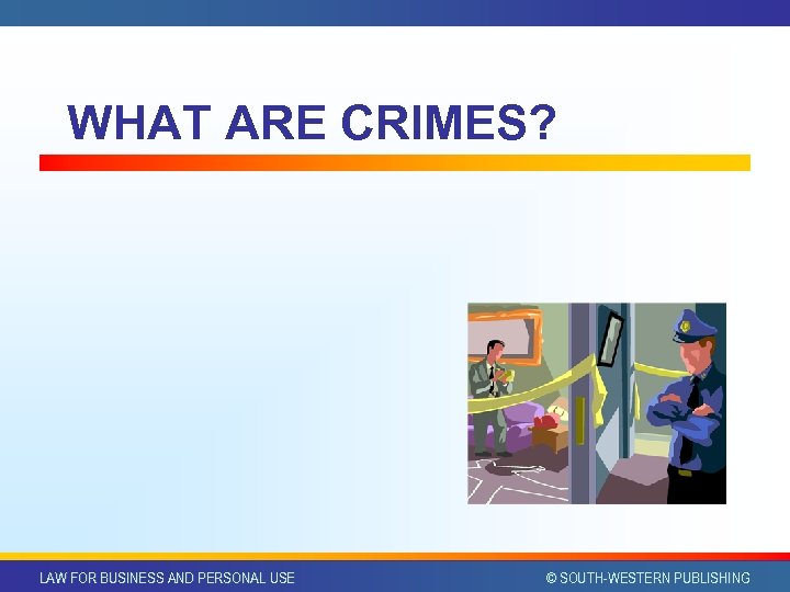 WHAT ARE CRIMES? LAW FOR BUSINESS AND PERSONAL USE © SOUTH-WESTERN PUBLISHING 