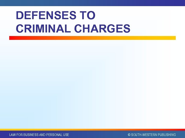 DEFENSES TO CRIMINAL CHARGES LAW FOR BUSINESS AND PERSONAL USE © SOUTH-WESTERN PUBLISHING 