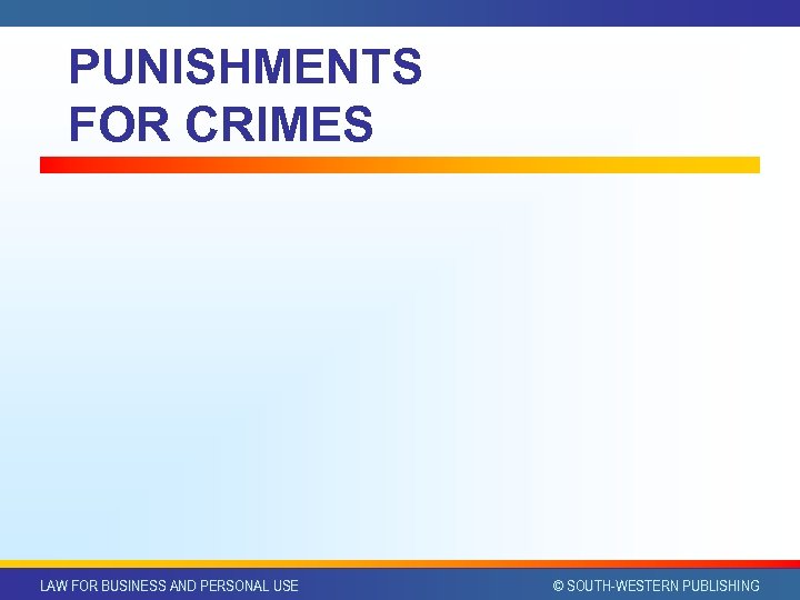 PUNISHMENTS FOR CRIMES LAW FOR BUSINESS AND PERSONAL USE © SOUTH-WESTERN PUBLISHING 