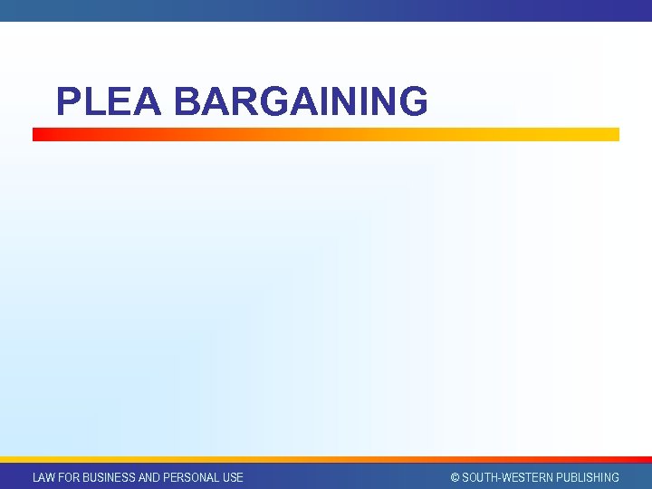 PLEA BARGAINING LAW FOR BUSINESS AND PERSONAL USE © SOUTH-WESTERN PUBLISHING 