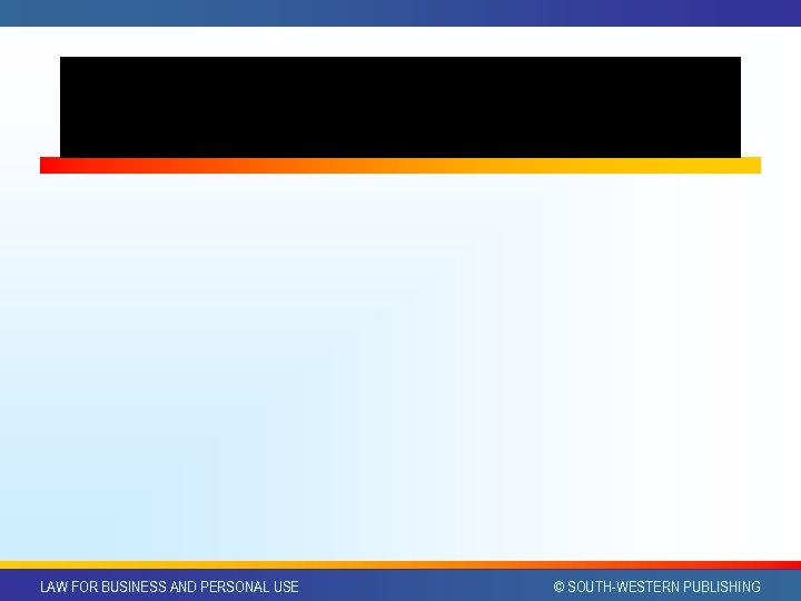 LAW FOR BUSINESS AND PERSONAL USE © SOUTH-WESTERN PUBLISHING 