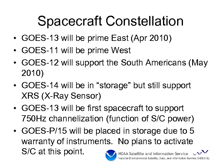 Spacecraft Constellation • GOES-13 will be prime East (Apr 2010) • GOES-11 will be