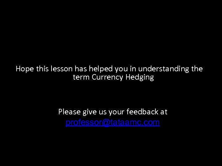 Hope this lesson has helped you in understanding the term Currency Hedging Please give