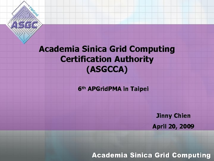 Academia Sinica Grid Computing Certification Authority (ASGCCA) 6 th APGrid. PMA in Taipei Jinny